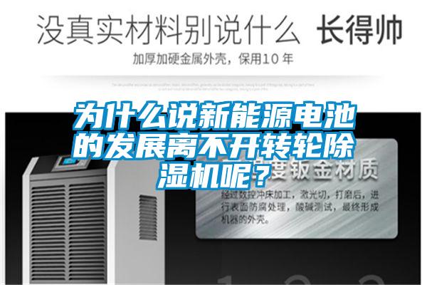 為什么說新能源電池的發(fā)展離不開轉(zhuǎn)輪除濕機呢？