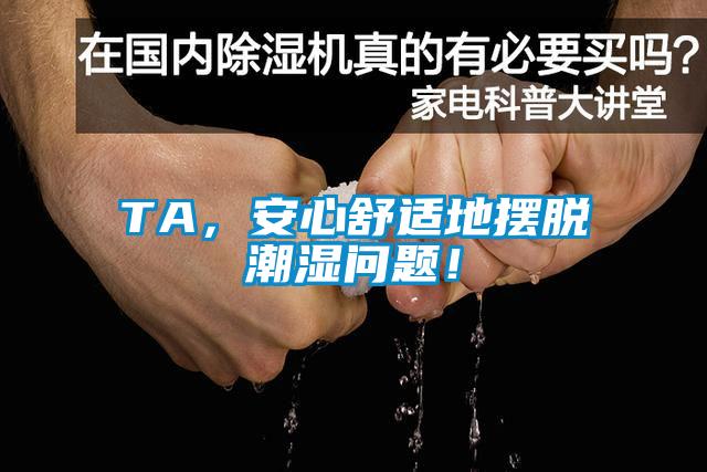 TA，安心舒適地擺脫潮濕問題！