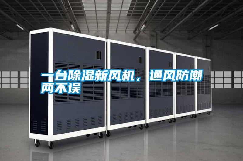 一臺(tái)除濕新風(fēng)機(jī)，通風(fēng)防潮兩不誤