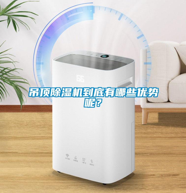 吊頂除濕機(jī)到底有哪些優(yōu)勢呢？
