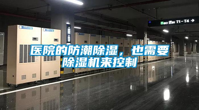 醫(yī)院的防潮除濕，也需要除濕機(jī)來控制
