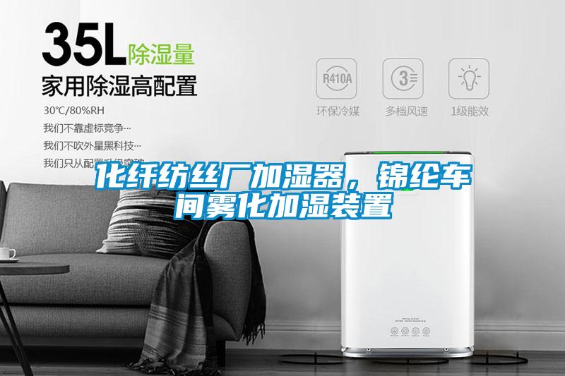 化纖紡絲廠加濕器，錦綸車間霧化加濕裝置