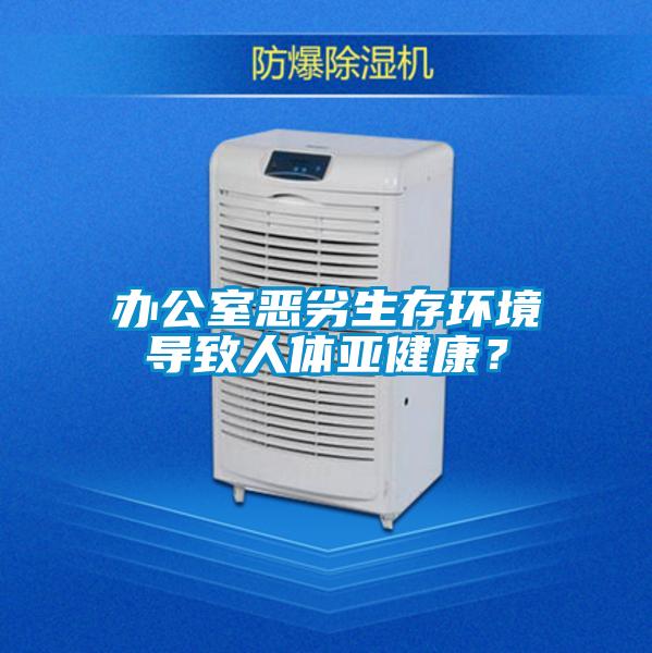 辦公室惡劣生存環(huán)境導(dǎo)致人體亞健康？