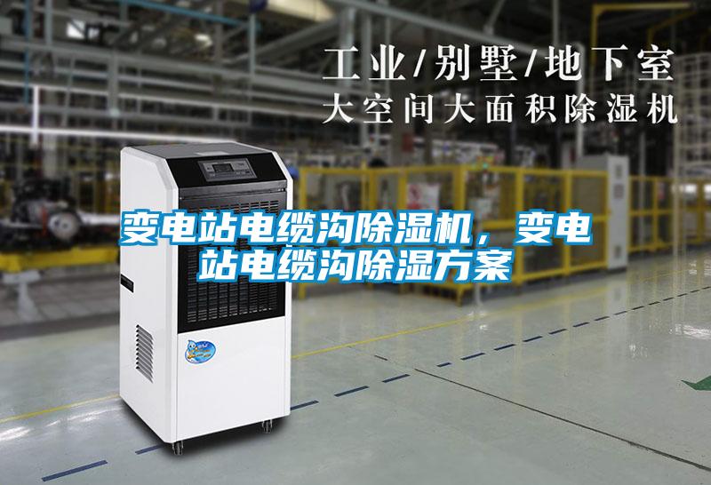 變電站電纜溝除濕機，變電站電纜溝除濕方案