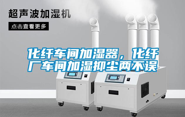 化纖車間加濕器，化纖廠車間加濕抑塵兩不誤