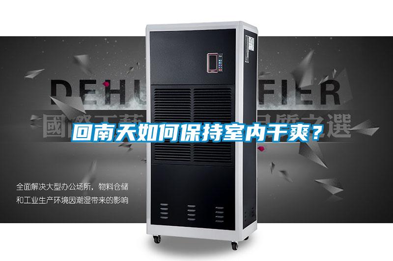 回南天如何保持室內(nèi)干爽？