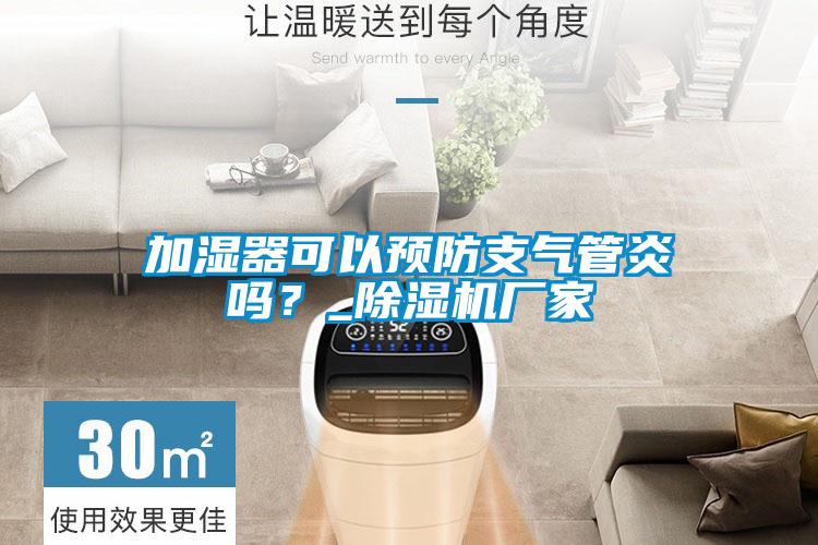 加濕器可以預(yù)防支氣管炎嗎？_除濕機(jī)廠家