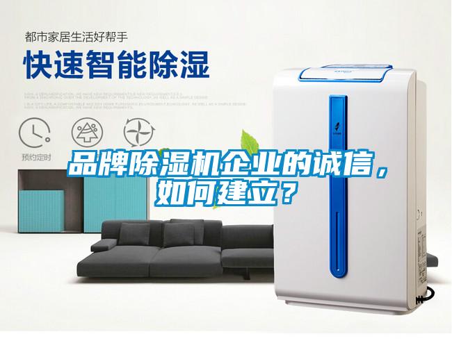 品牌除濕機(jī)企業(yè)的誠信，如何建立？