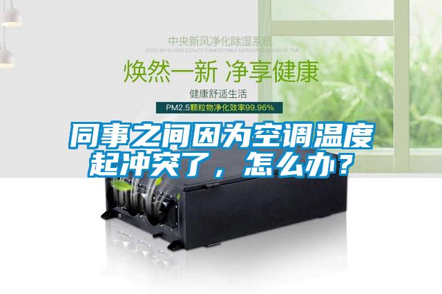 同事之間因為空調(diào)溫度起沖突了，怎么辦？