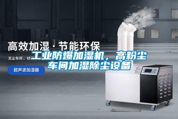 工業(yè)防爆加濕機，高粉塵車間加濕除塵設(shè)備