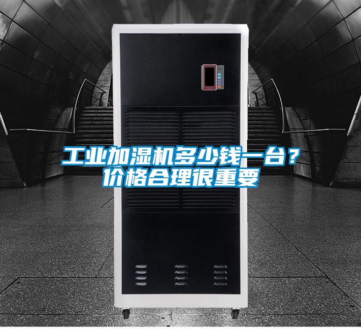 工業(yè)加濕機多少錢一臺？價格合理很重要