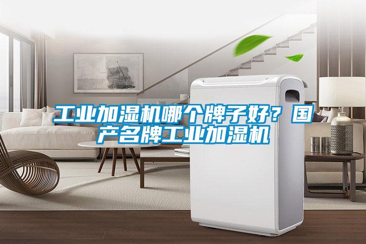 工業(yè)加濕機哪個牌子好？國產(chǎn)名牌工業(yè)加濕機