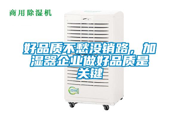 好品質(zhì)不愁沒銷路，加濕器企業(yè)做好品質(zhì)是關(guān)鍵