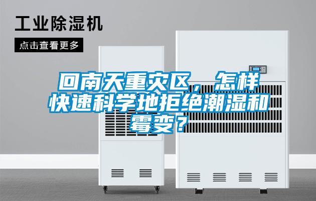 回南天重災(zāi)區(qū)，怎樣快速科學(xué)地拒絕潮濕和霉變？