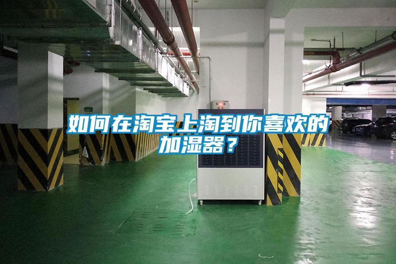 如何在淘寶上淘到你喜歡的加濕器？