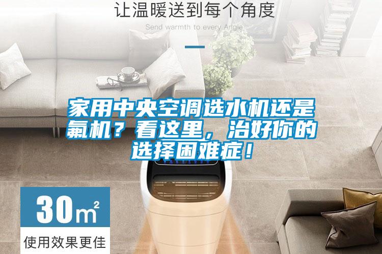 家用中央空調(diào)選水機(jī)還是氟機(jī)？看這里，治好你的選擇困難癥！