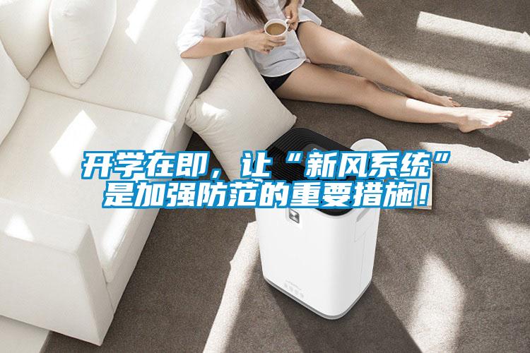 開學(xué)在即，讓“新風(fēng)系統(tǒng)”是加強(qiáng)防范的重要措施！