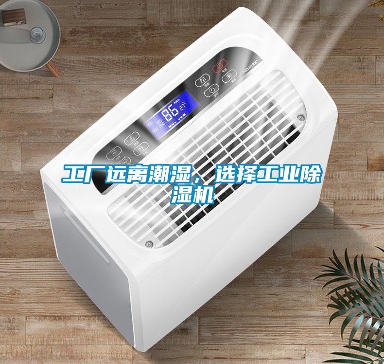 工廠遠離潮濕，選擇工業(yè)除濕機