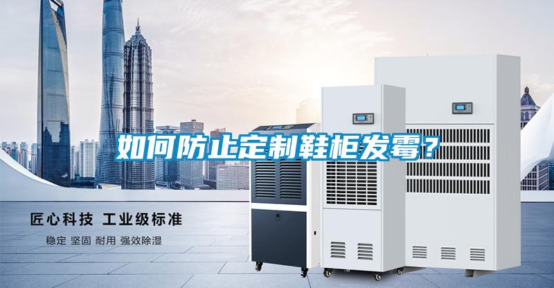 如何防止定制鞋柜發(fā)霉？