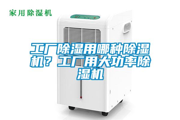 工廠除濕用哪種除濕機(jī)？工廠用大功率除濕機(jī)