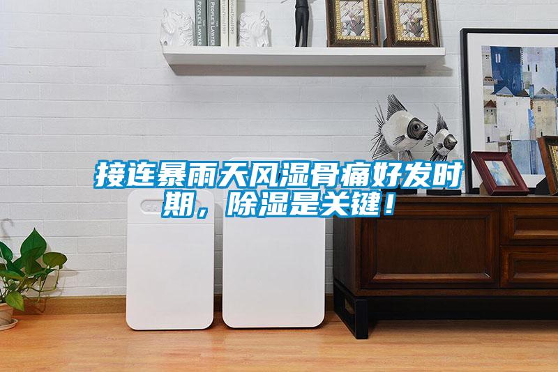 接連暴雨天風濕骨痛好發(fā)時期，除濕是關(guān)鍵！