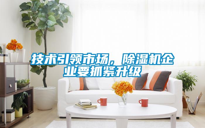 技術(shù)引領(lǐng)市場(chǎng)，除濕機(jī)企業(yè)要抓緊升級(jí)