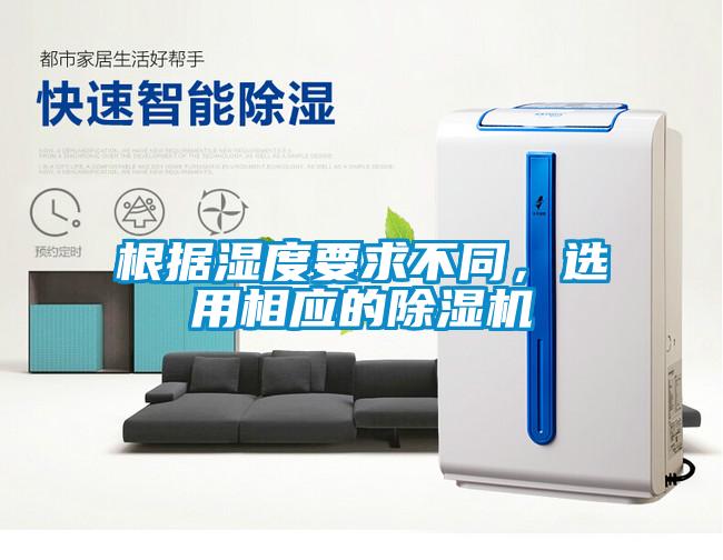 根據(jù)濕度要求不同，選用相應(yīng)的除濕機(jī)