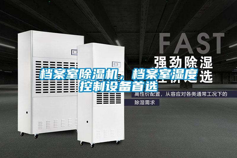 檔案室除濕機，檔案室濕度控制設(shè)備首選