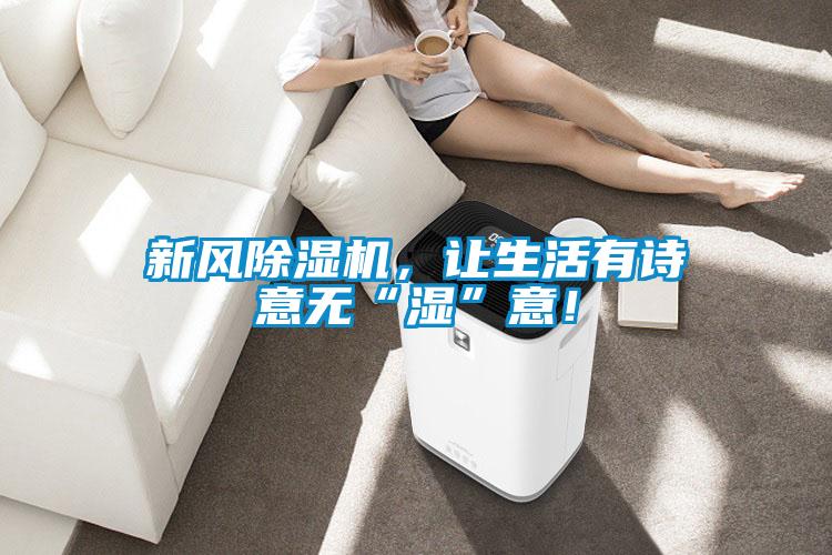 新風(fēng)除濕機(jī)，讓生活有詩(shī)意無(wú)“濕”意！