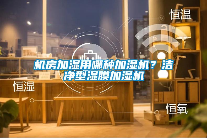 機(jī)房加濕用哪種加濕機(jī)？潔凈型濕膜加濕機(jī)