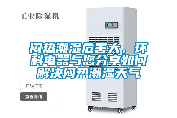 悶熱潮濕危害大，環(huán)科電器與您分享如何解決悶熱潮濕天氣