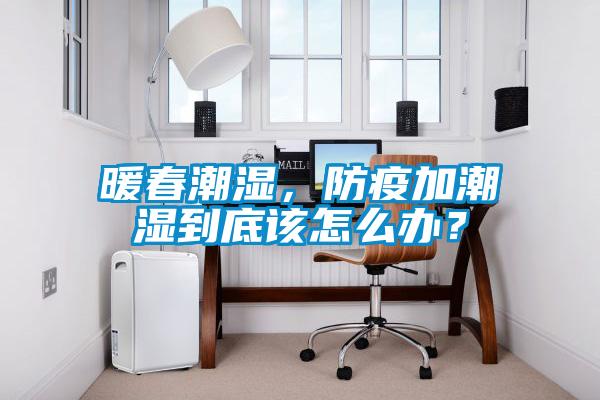暖春潮濕，防疫加潮濕到底該怎么辦？
