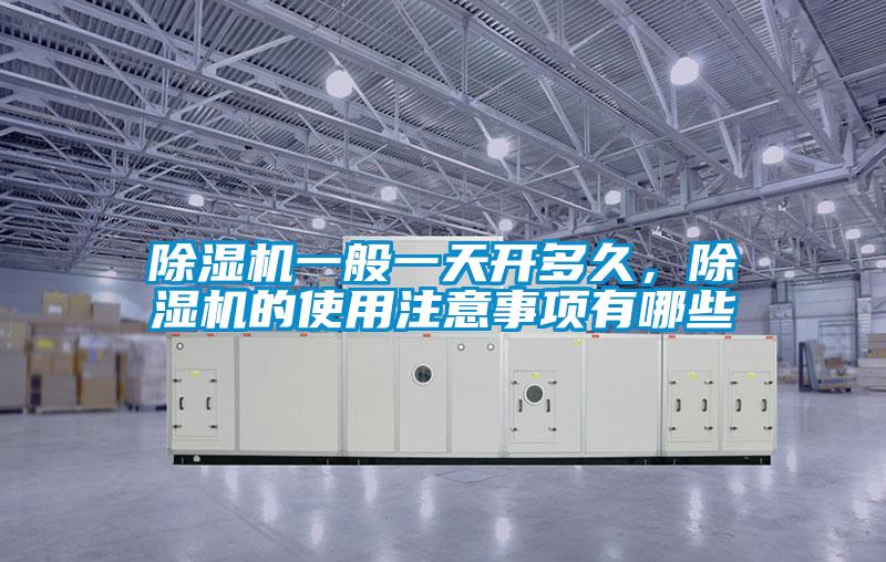 除濕機一般一天開多久，除濕機的使用注意事項有哪些