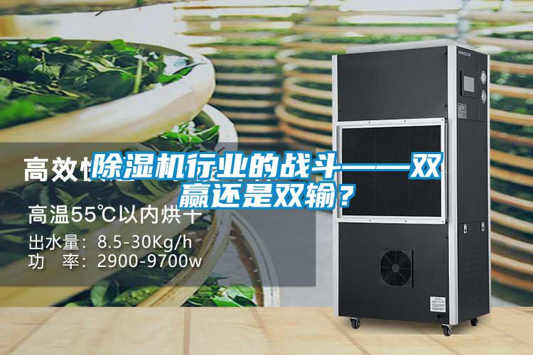 除濕機(jī)行業(yè)的戰(zhàn)斗——雙贏還是雙輸？