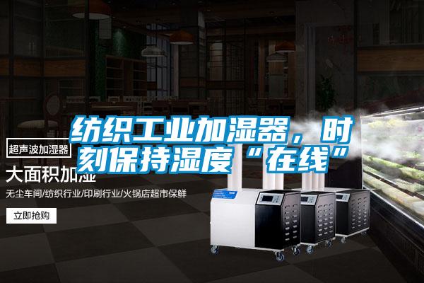 紡織工業(yè)加濕器，時(shí)刻保持濕度“在線”