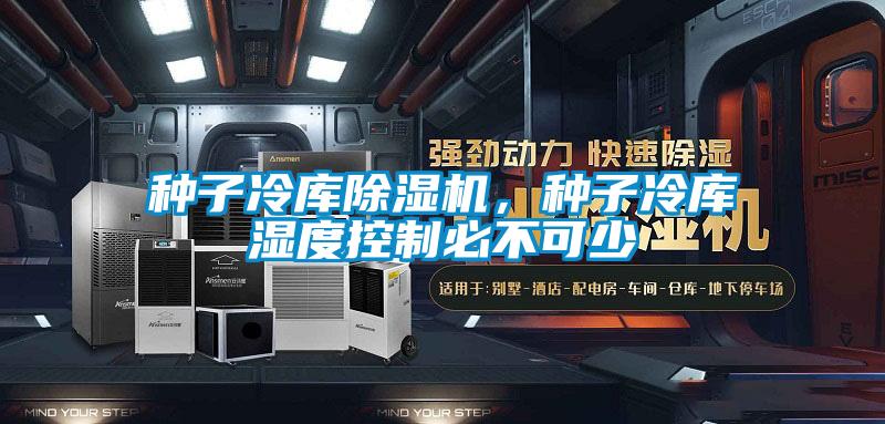 種子冷庫除濕機(jī)，種子冷庫濕度控制必不可少