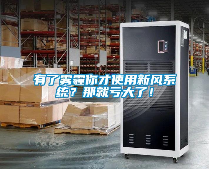 有了霧霾你才使用新風系統(tǒng)？那就虧大了！