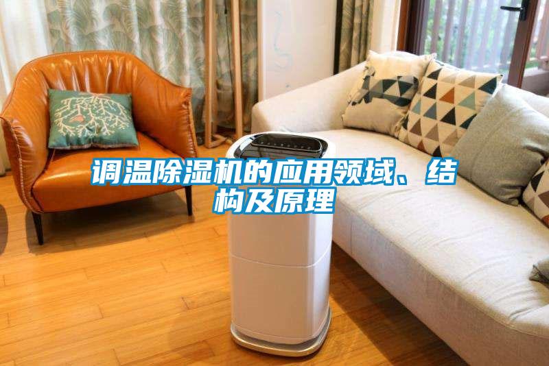 調(diào)溫除濕機的應(yīng)用領(lǐng)域、結(jié)構(gòu)及原理