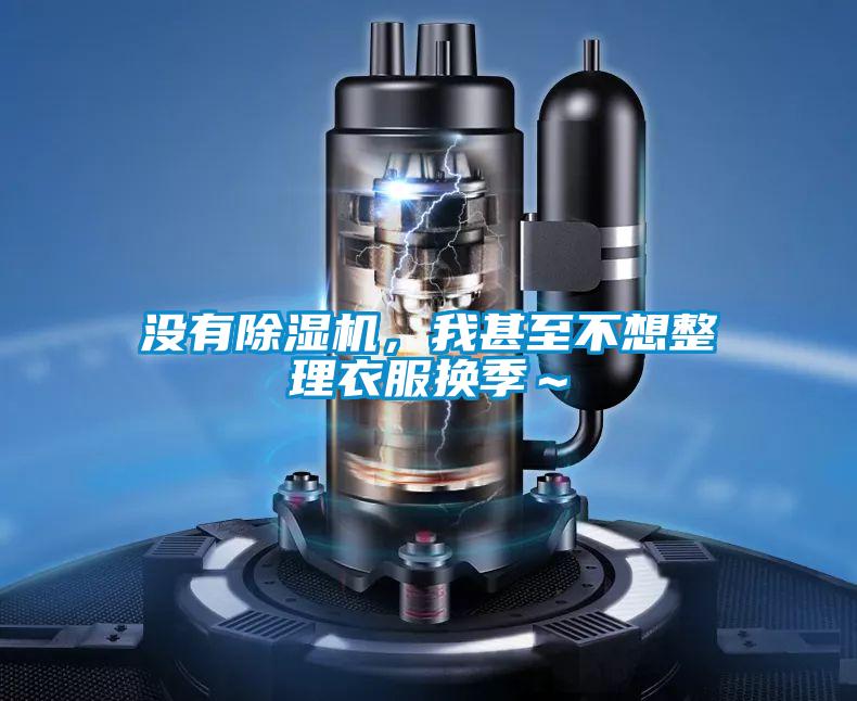 沒(méi)有除濕機(jī)，我甚至不想整理衣服換季～
