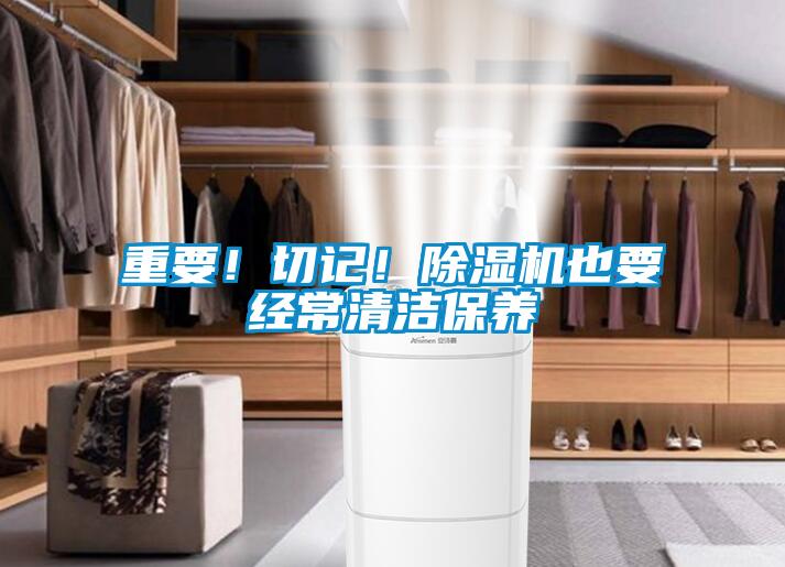 重要！切記！除濕機(jī)也要經(jīng)常清潔保養(yǎng)