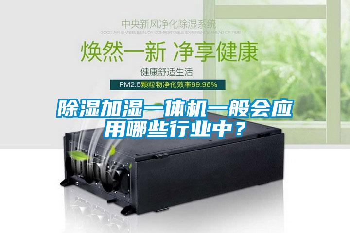 除濕加濕一體機一般會應用哪些行業(yè)中？