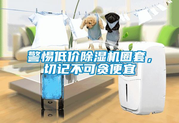 警惕低價除濕機圈套，切記不可貪便宜