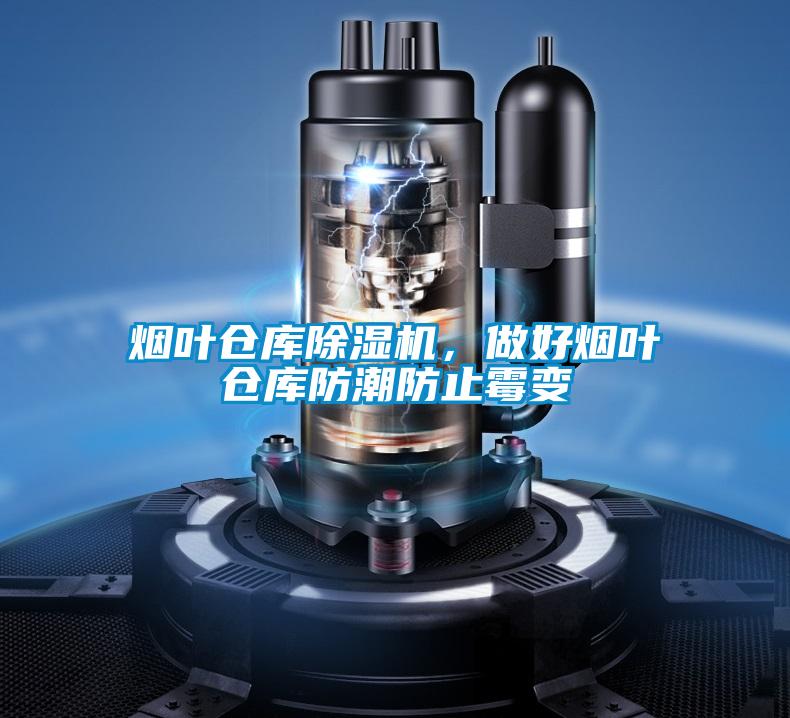 煙葉倉庫除濕機，做好煙葉倉庫防潮防止霉變
