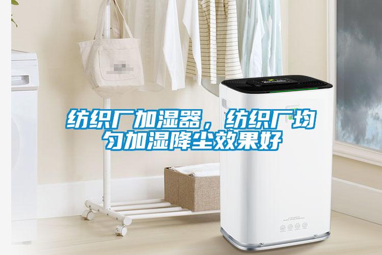 紡織廠加濕器，紡織廠均勻加濕降塵效果好