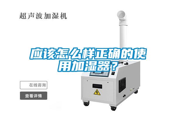 應(yīng)該怎么樣正確的使用加濕器？