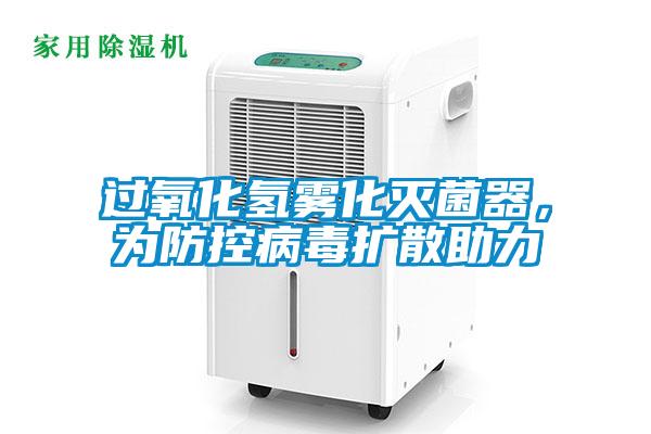 過氧化氫霧化滅菌器，為防控病毒擴散助力