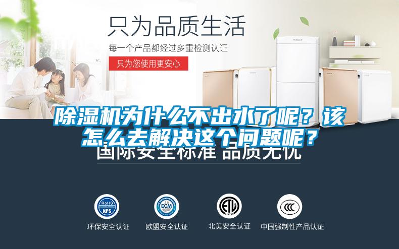 除濕機為什么不出水了呢？該怎么去解決這個問題呢？