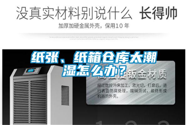紙張、紙箱倉庫太潮濕怎么辦？