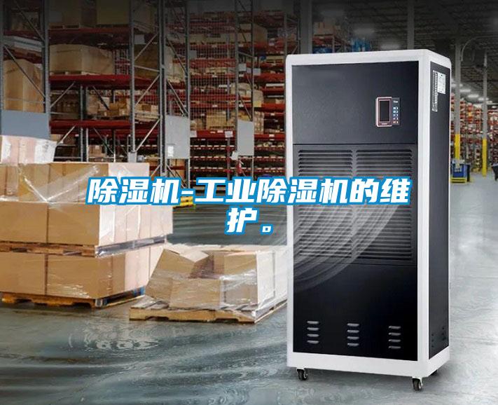 除濕機(jī)-工業(yè)除濕機(jī)的維護(hù)。