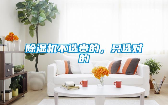 除濕機(jī)不選貴的，只選對的